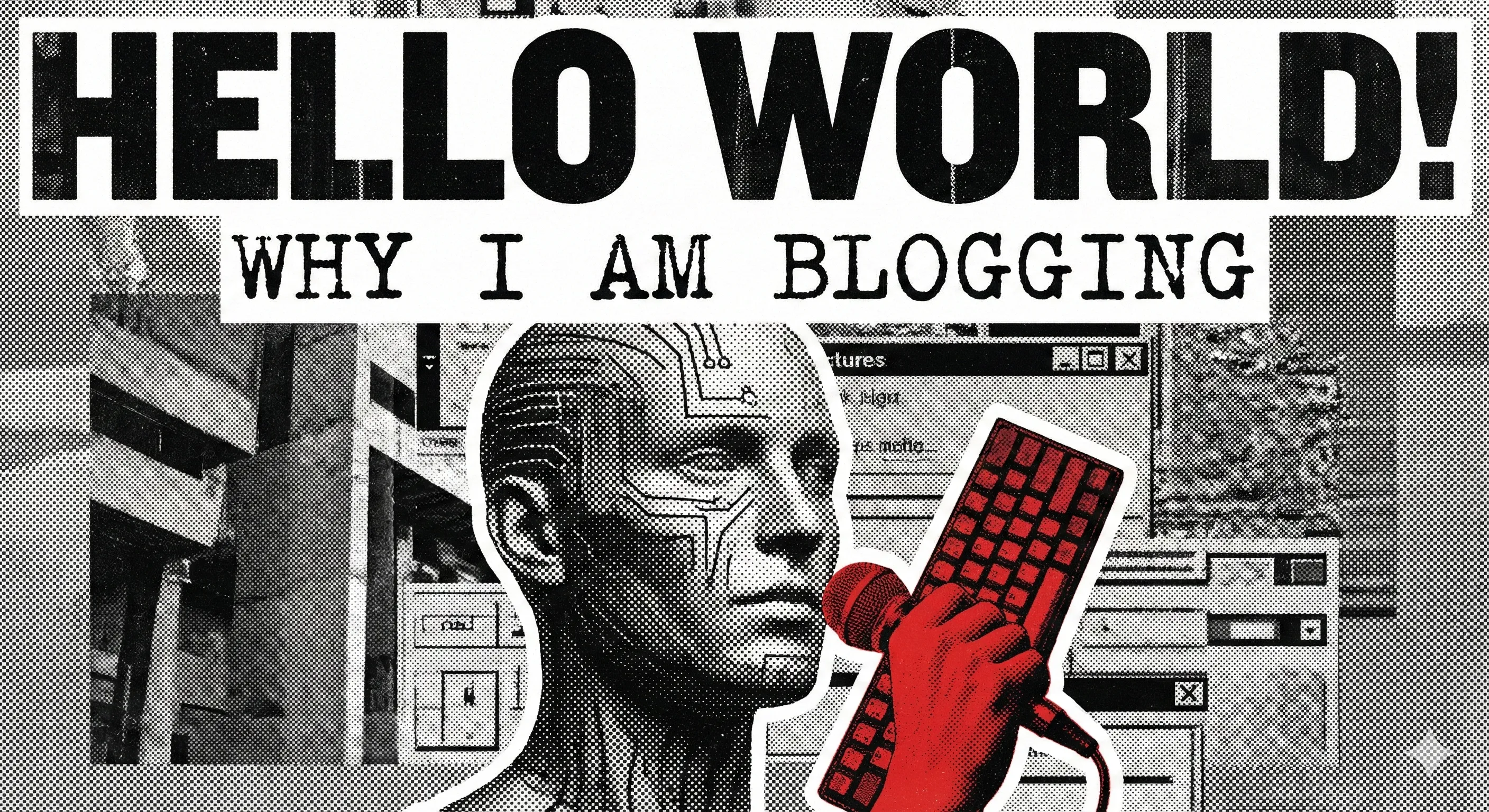 HELLO WORLD! AND WHY I AM BLOGGING